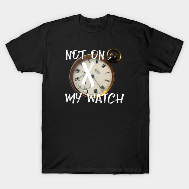 Not on my watch T-Shirt by soitwouldseem